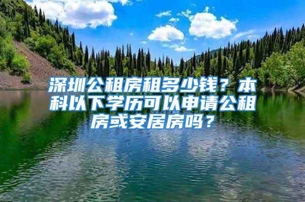 深圳公租房租多少錢？本科以下學(xué)歷可以申請(qǐng)公租房或安居房嗎？