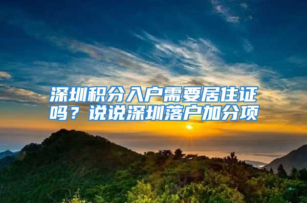 深圳積分入戶需要居住證嗎？說說深圳落戶加分項(xiàng)