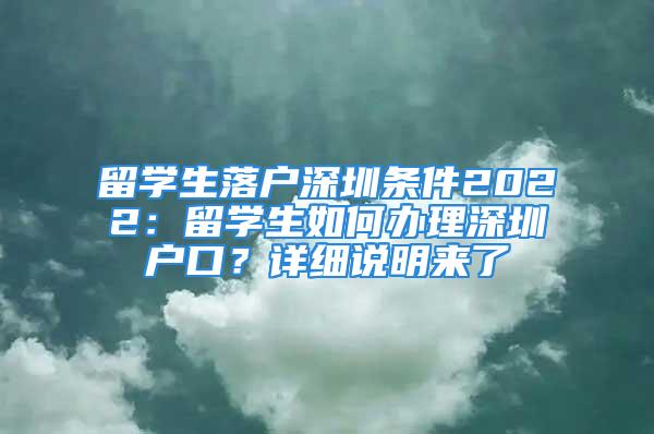 留學(xué)生落戶深圳條件2022：留學(xué)生如何辦理深圳戶口？詳細(xì)說明來了