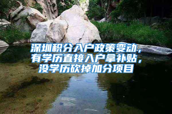 深圳積分入戶政策變動，有學(xué)歷直接入戶拿補貼，沒學(xué)歷砍掉加分項目