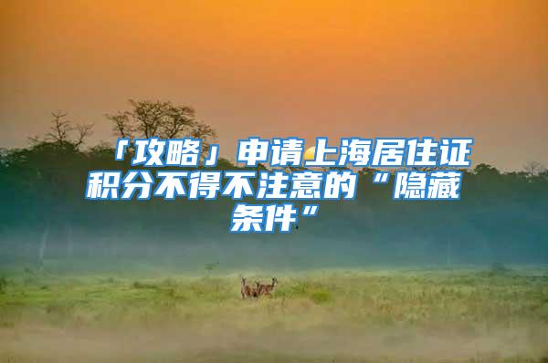 「攻略」申請(qǐng)上海居住證積分不得不注意的“隱藏條件”