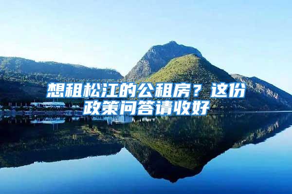 想租松江的公租房？這份政策問答請收好→