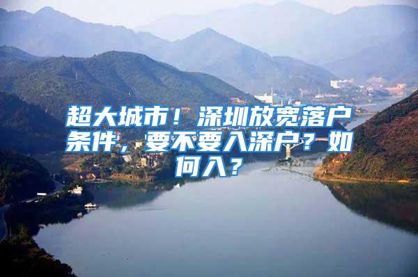 超大城市！深圳放寬落戶條件，要不要入深戶？如何入？