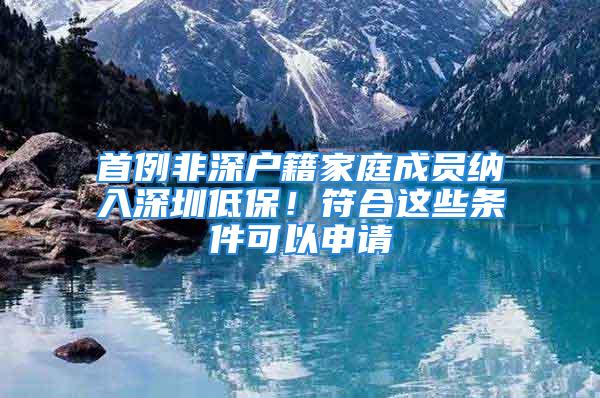 首例非深戶籍家庭成員納入深圳低保！符合這些條件可以申請(qǐng)