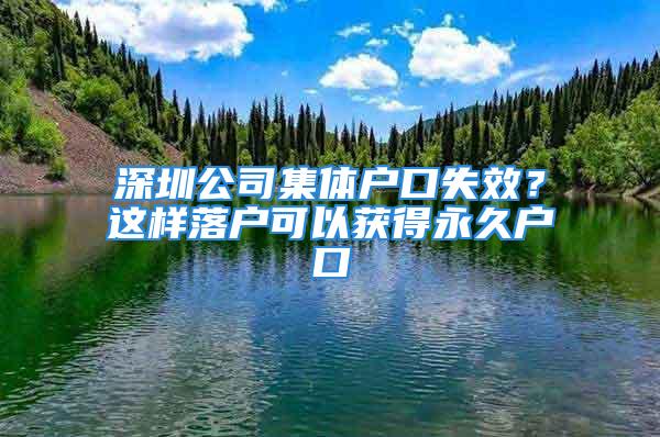 深圳公司集體戶口失效？這樣落戶可以獲得永久戶口