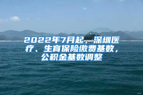 2022年7月起，深圳醫(yī)療、生育保險繳費基數(shù)，公積金基數(shù)調(diào)整