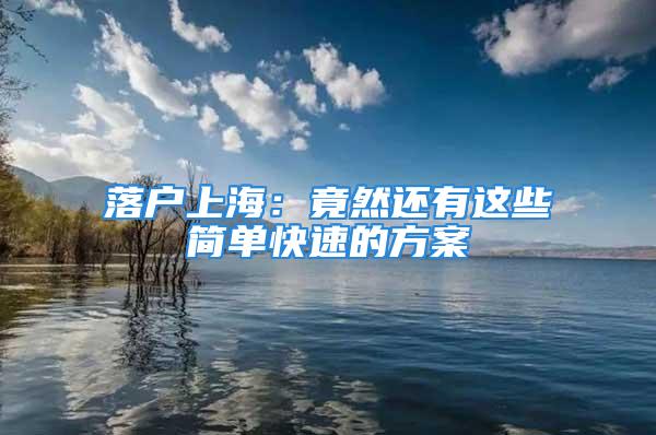 落戶上海：竟然還有這些簡(jiǎn)單快速的方案