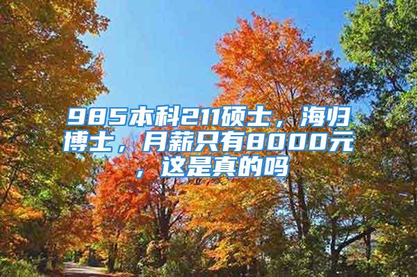 985本科211碩士，海歸博士，月薪只有8000元，這是真的嗎