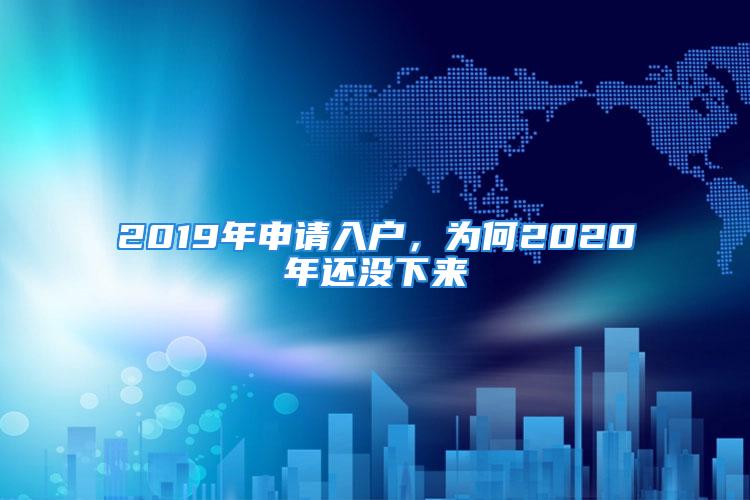 2019年申請(qǐng)入戶，為何2020年還沒(méi)下來(lái)