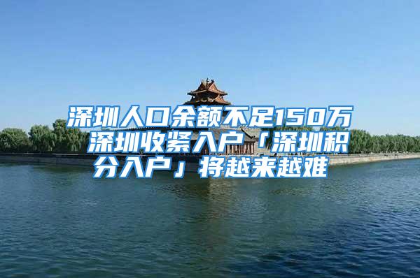 深圳人口余額不足150萬(wàn) 深圳收緊入戶「深圳積分入戶」將越來(lái)越難