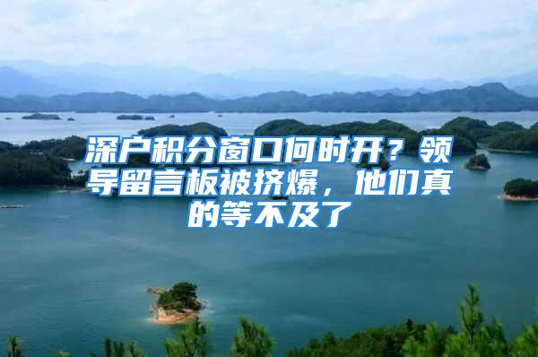 深戶積分窗口何時開？領導留言板被擠爆，他們真的等不及了