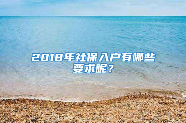 2018年社保入戶有哪些要求呢？