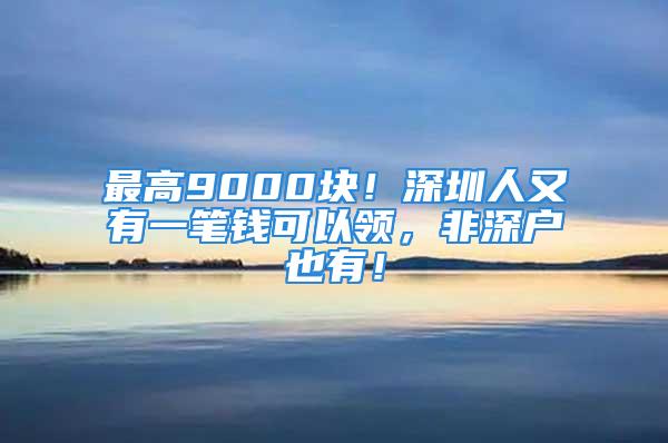 最高9000塊！深圳人又有一筆錢可以領(lǐng)，非深戶也有！