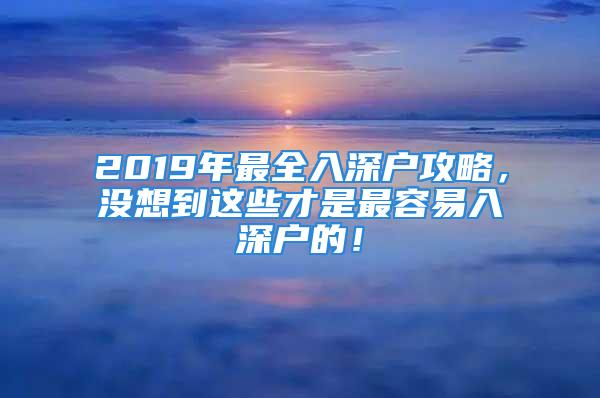 2019年最全入深戶攻略，沒想到這些才是最容易入深戶的！