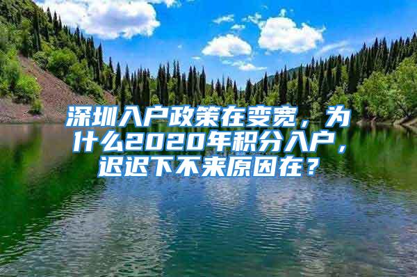 深圳入戶政策在變寬，為什么2020年積分入戶，遲遲下不來原因在？