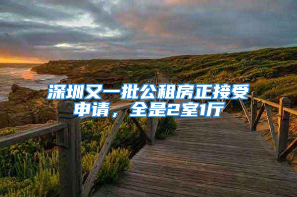 深圳又一批公租房正接受申請，全是2室1廳