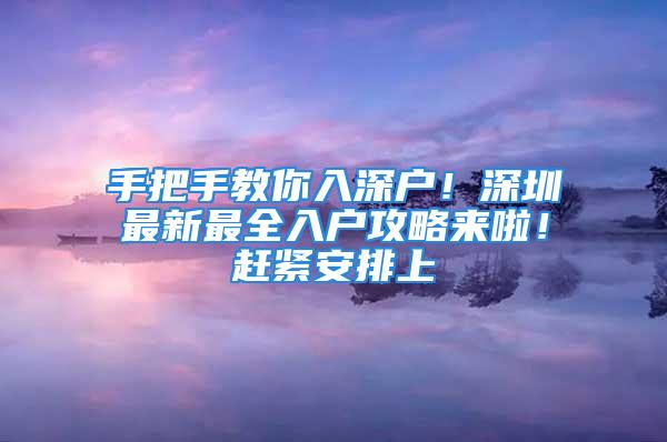 手把手教你入深戶！深圳最新最全入戶攻略來啦！趕緊安排上