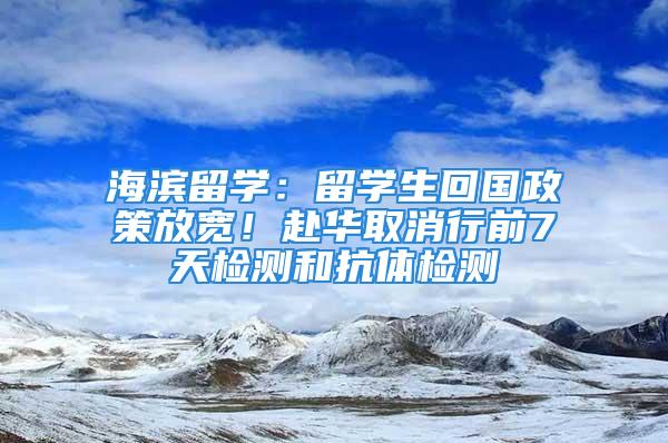 海濱留學：留學生回國政策放寬！赴華取消行前7天檢測和抗體檢測