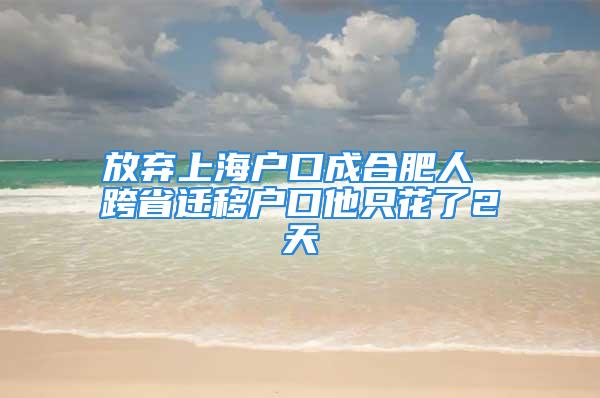 放棄上海戶口成合肥人 跨省遷移戶口他只花了2天