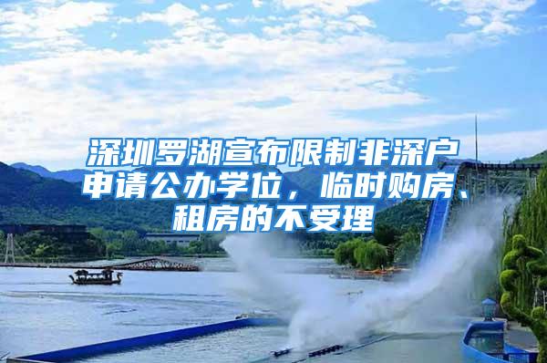 深圳羅湖宣布限制非深戶申請公辦學位，臨時購房、租房的不受理