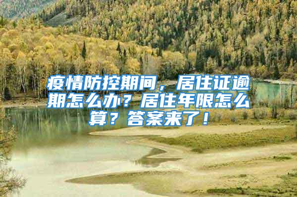 疫情防控期間，居住證逾期怎么辦？居住年限怎么算？答案來了！