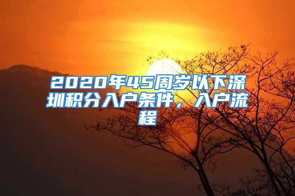 2020年45周歲以下深圳積分入戶條件，入戶流程