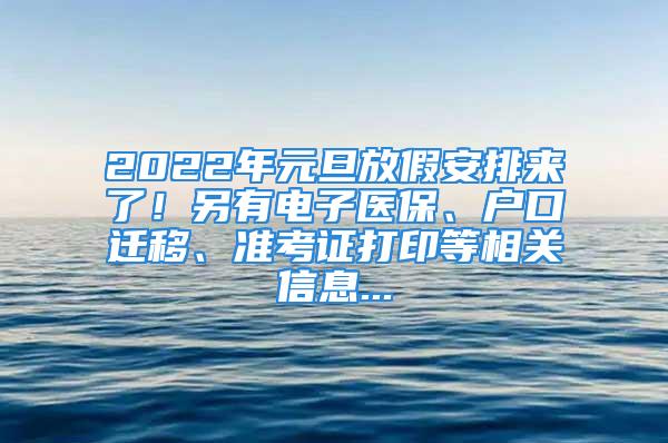 2022年元旦放假安排來了！另有電子醫(yī)保、戶口遷移、準考證打印等相關(guān)信息...