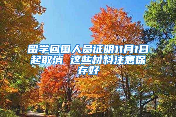 留學(xué)回國人員證明11月1日起取消 這些材料注意保存好