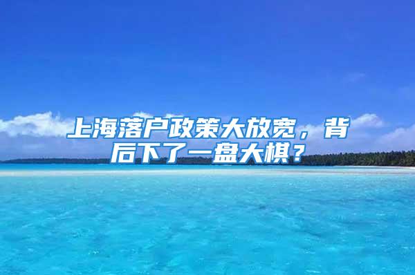 上海落戶政策大放寬，背后下了一盤大棋？