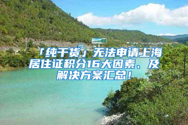 「純干貨」無(wú)法申請(qǐng)上海居住證積分16大因素、及解決方案匯總！