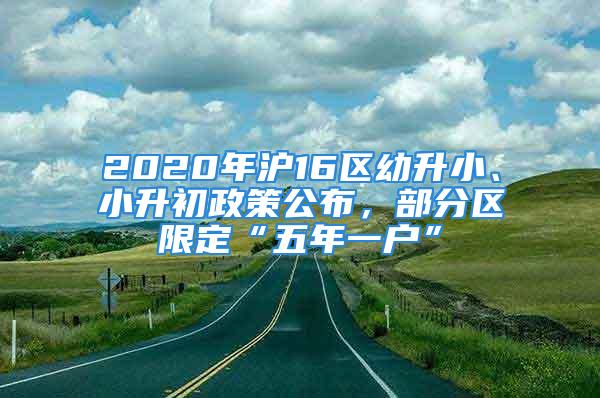 2020年滬16區(qū)幼升小、小升初政策公布，部分區(qū)限定“五年一戶”