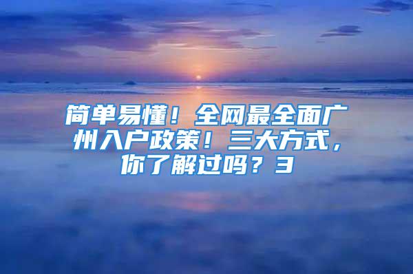 簡單易懂！全網(wǎng)最全面廣州入戶政策！三大方式，你了解過嗎？3