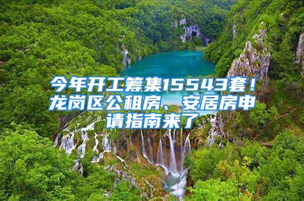 今年開工籌集15543套！龍崗區(qū)公租房、安居房申請指南來了