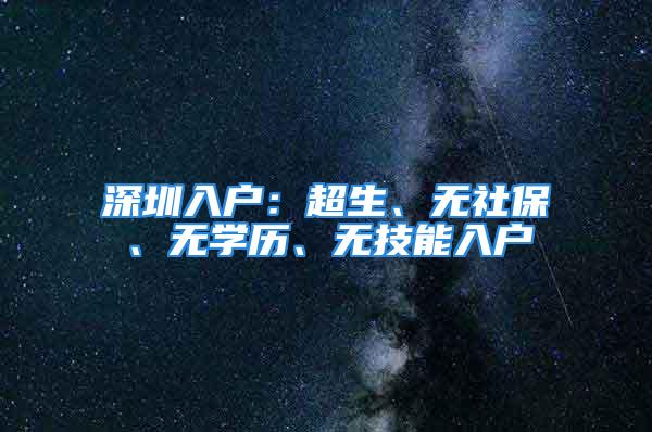 深圳入戶：超生、無社保、無學歷、無技能入戶