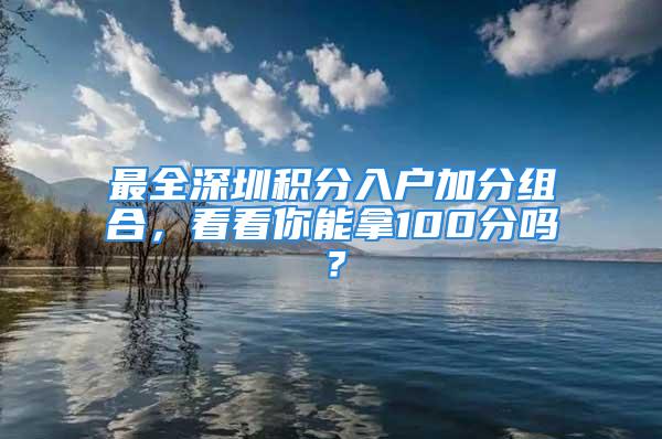 最全深圳積分入戶加分組合，看看你能拿100分嗎？