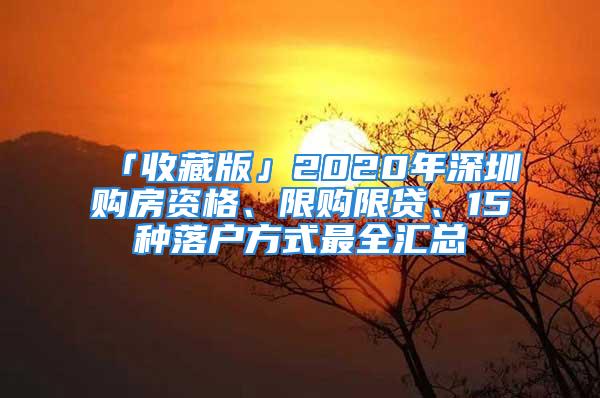 「收藏版」2020年深圳購房資格、限購限貸、15種落戶方式最全匯總