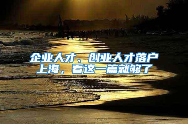 企業(yè)人才、創(chuàng)業(yè)人才落戶上海，看這一篇就夠了