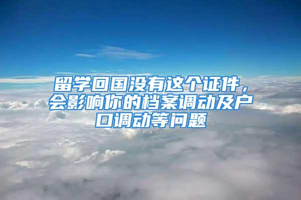 留學回國沒有這個證件，會影響你的檔案調(diào)動及戶口調(diào)動等問題