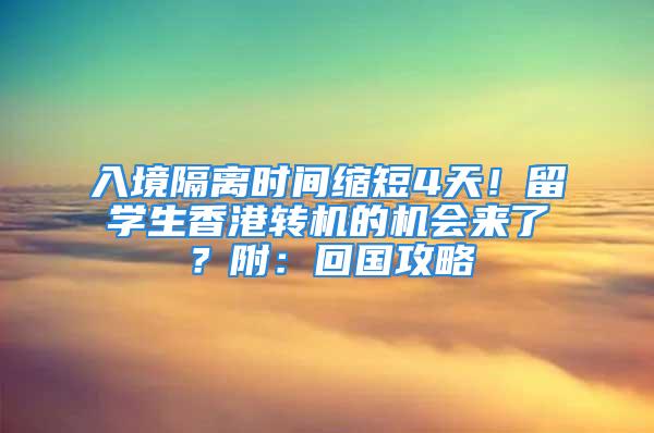 入境隔離時(shí)間縮短4天！留學(xué)生香港轉(zhuǎn)機(jī)的機(jī)會(huì)來了？附：回國(guó)攻略