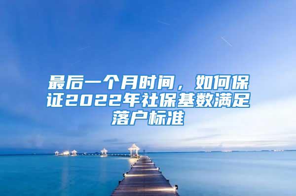 最后一個月時間，如何保證2022年社?；鶖?shù)滿足落戶標準