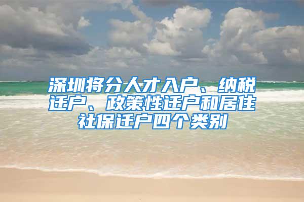 深圳將分人才入戶、納稅遷戶、政策性遷戶和居住社保遷戶四個類別