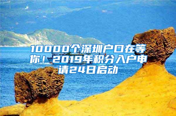 10000個(gè)深圳戶口在等你！2019年積分入戶申請(qǐng)24日啟動(dòng)