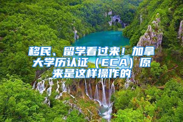 移民、留學看過來！加拿大學歷認證（ECA）原來是這樣操作的