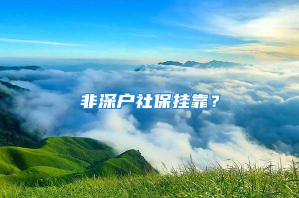 非深戶(hù)社保掛靠？