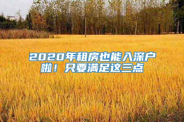 2020年租房也能入深戶啦！只要滿足這三點(diǎn)