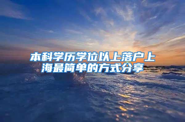 本科學(xué)歷學(xué)位以上落戶上海最簡單的方式分享