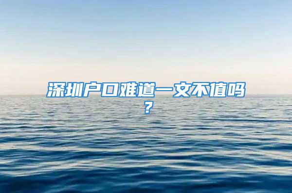 深圳戶口難道一文不值嗎？