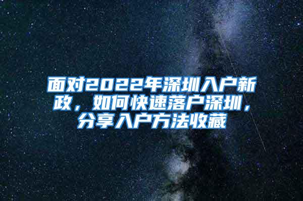 面對2022年深圳入戶新政，如何快速落戶深圳，分享入戶方法收藏