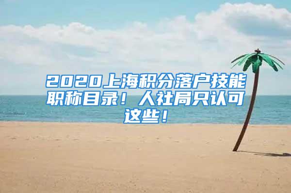 2020上海積分落戶技能職稱目錄！人社局只認可這些！