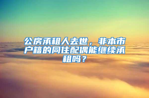 公房承租人去世，非本市戶籍的同住配偶能繼續(xù)承租嗎？